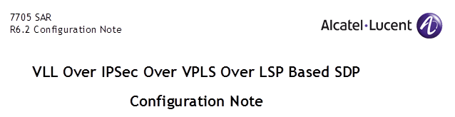 7705 SAR 
R6.2 Configuration Note

,VLL Over IPSec Over VPLS Over LSP Based SDP
Configuration Note
,AlcatelLucent_Hor_2col_lrg